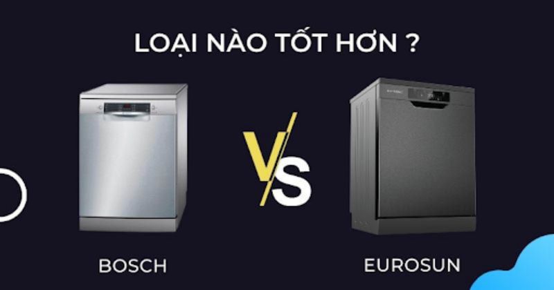 So sánh máy rửa bát bosch và eurosun loại nào tốt hơn? 
